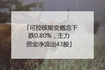 可控核聚变概念下跌0.80%，主力资金净流出43股