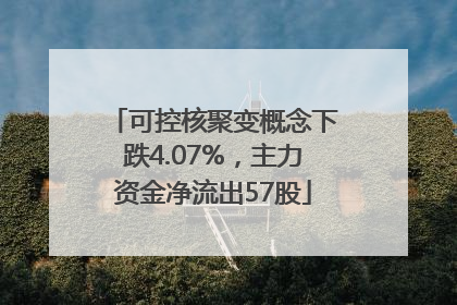 可控核聚变概念下跌4.07%，主力资金净流出57股