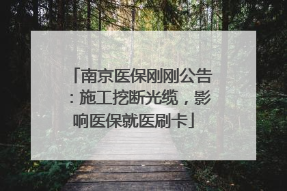 南京医保刚刚公告：施工挖断光缆，影响医保就医刷卡