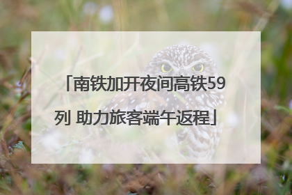 南铁加开夜间高铁59列 助力旅客端午返程