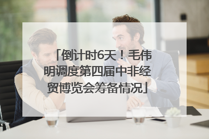 倒计时6天！毛伟明调度第四届中非经贸博览会筹备情况