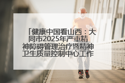 健康中国看山西：大同市2025年严重精神障碍管理治疗暨精神卫生质量控制中心工作培训班开班