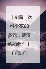 充满一次可少花60多元，武汉新能源车主有福了