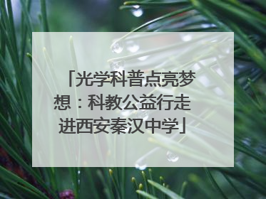 光学科普点亮梦想：科教公益行走进西安秦汉中学