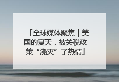 全球媒体聚焦｜美国的夏天，被关税政策“浇灭”了热情