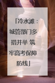 冷水滩：城管部门多措并举 筑牢高考保障防线