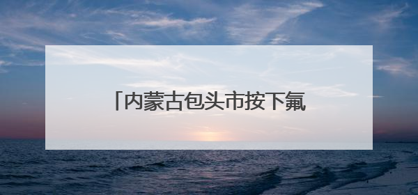 内蒙古包头市按下氟材料产业快进键 打造千亿级产业集群