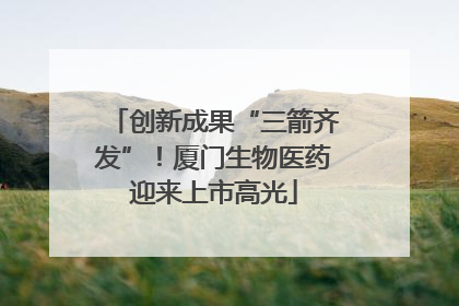 创新成果“三箭齐发”！厦门生物医药迎来上市高光