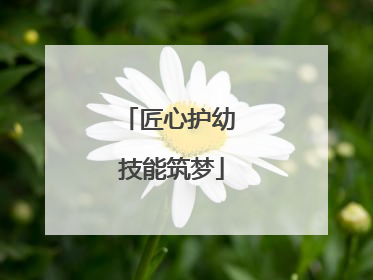 匠心护幼 技能筑梦