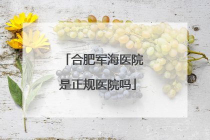 合肥军海医院是正规医院吗