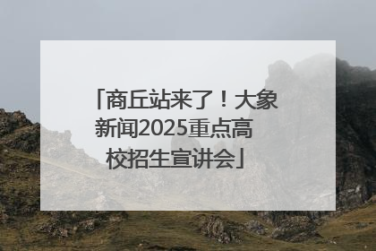 商丘站来了！大象新闻2025重点高校招生宣讲会