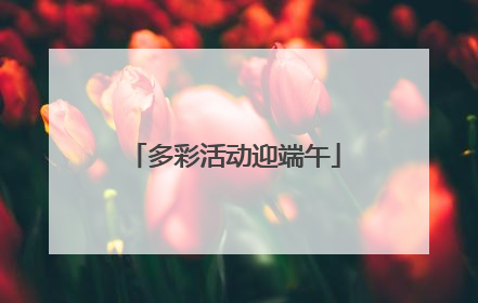 多彩活动迎端午
