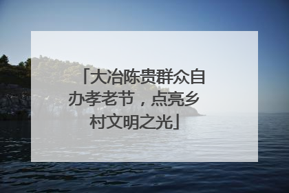 大冶陈贵群众自办孝老节，点亮乡村文明之光