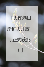 大连港口岸扩大开放，正式获批！