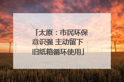 太原：市民环保意识强 主动留下旧纸箱循环使用