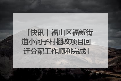 快讯｜福山区福新街道小河子村棚改项目回迁分配工作顺利完成