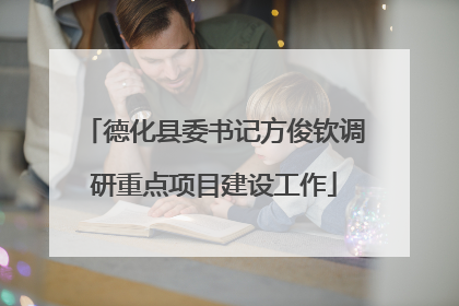 德化县委书记方俊钦调研重点项目建设工作