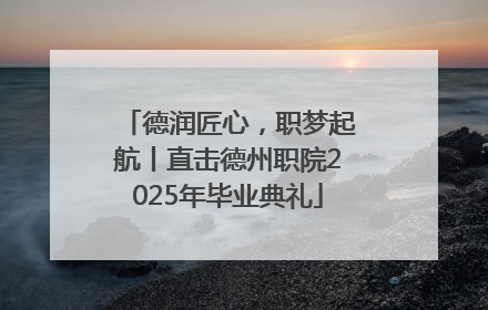 德润匠心，职梦起航丨直击德州职院2025年毕业典礼