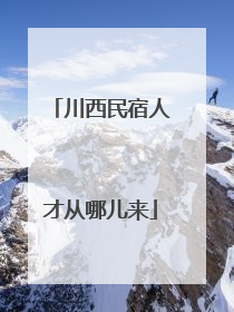 川西民宿人才从哪儿来