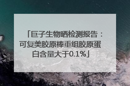 巨子生物晒检测报告：可复美胶原棒重组胶原蛋白含量大于0.1%