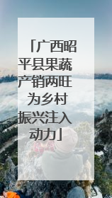 广西昭平县果蔬产销两旺 为乡村振兴注入动力