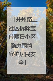 并州路三社区拆除宝佳丽景小区隐患围挡 守护居民安全