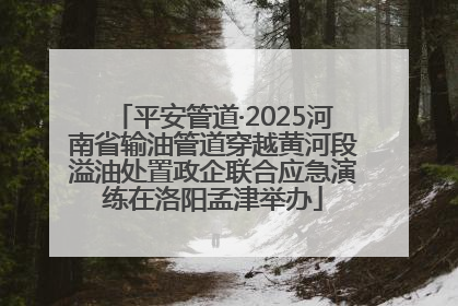 平安管道·2025河南省输油管道穿越黄河段溢油处置政企联合应急演练在洛阳孟津举办