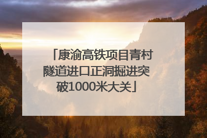 康渝高铁项目青村隧道进口正洞掘进突破1000米大关