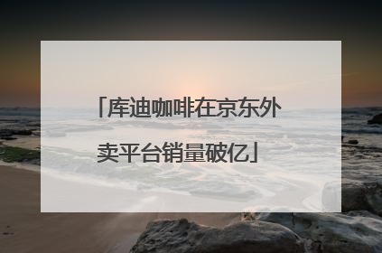 库迪咖啡在京东外卖平台销量破亿