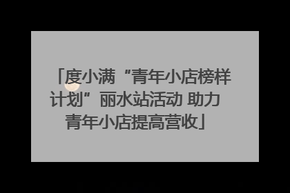 度小满“青年小店榜样计划”丽水站活动 助力青年小店提高营收