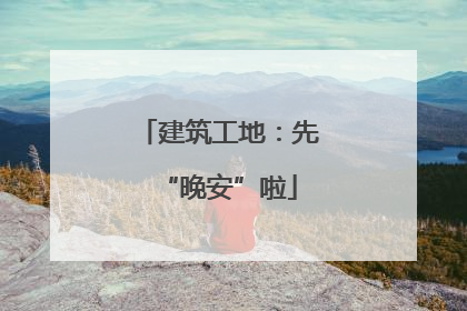 建筑工地：先“晚安”啦