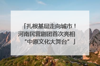 扎根基层走向城市！河南民营剧团首次亮相“中原文化大舞台”