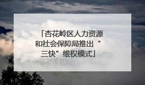 杏花岭区人力资源和社会保障局推出“三快”维权模式