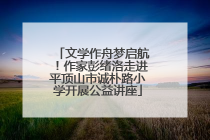 文学作舟梦启航！作家彭绪洛走进平顶山市诚朴路小学开展公益讲座