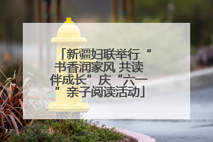 新疆妇联举行“书香润家风 共读伴成长”庆“六一”亲子阅读活动