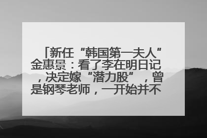 新任“韩国第一夫人”金惠景：看了李在明日记，决定嫁“潜力股”，曾是钢琴老师，一开始并不支持丈夫从政