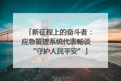 新征程上的奋斗者：应急管理系统代表畅谈“守护人民平安”