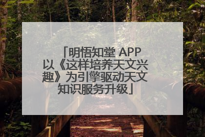 明悟知堂 APP以《这样培养天文兴趣》为引擎驱动天文知识服务升级