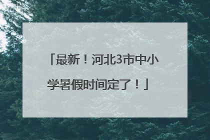 最新！河北3市中小学暑假时间定了！