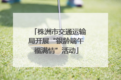 株洲市交通运输局开展“银龄端午福满情”活动