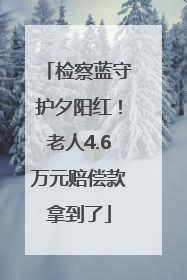 检察蓝守护夕阳红！老人4.6万元赔偿款拿到了