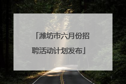 潍坊市六月份招聘活动计划发布
