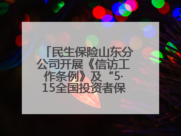 民生保险山东分公司开展《信访工作条例》及“5·15全国投资者保护宣传日”活动