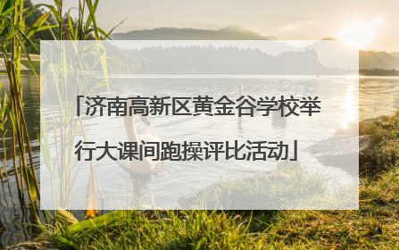 济南高新区黄金谷学校举行大课间跑操评比活动