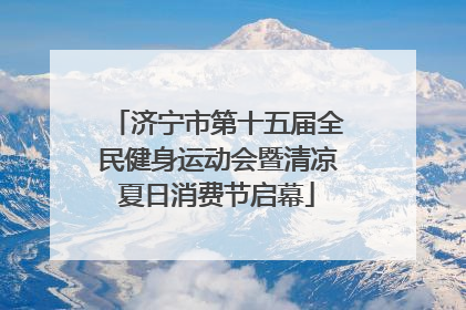 济宁市第十五届全民健身运动会暨清凉夏日消费节启幕