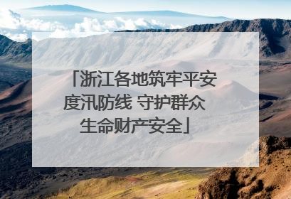 浙江各地筑牢平安度汛防线 守护群众生命财产安全