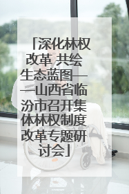 深化林权改革 共绘生态蓝图——山西省临汾市召开集体林权制度改革专题研讨会