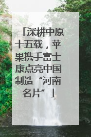 深耕中原十五载，苹果携手富士康点亮中国制造“河南名片”