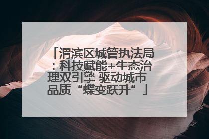 渭滨区城管执法局：科技赋能+生态治理双引擎 驱动城市品质“蝶变跃升”