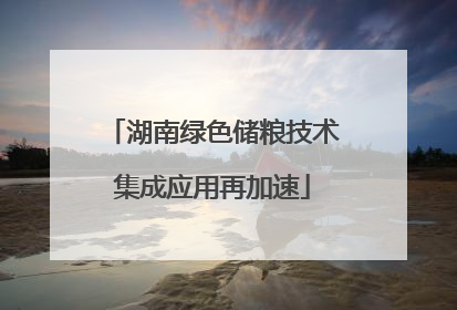 湖南绿色储粮技术集成应用再加速